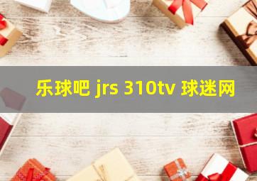 乐球吧 jrs 310tv 球迷网